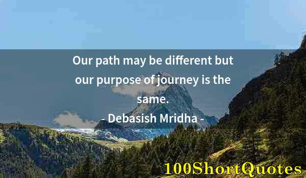 Quote by Albert Einstein: Our path may be different but our purpose of journey is the same.