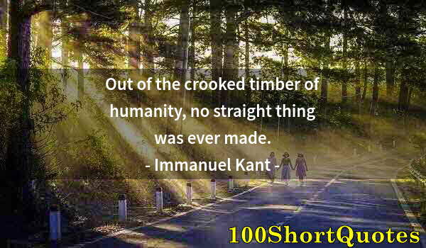 Quote by Albert Einstein: Out of the crooked timber of humanity, no straight thing was ever made.
