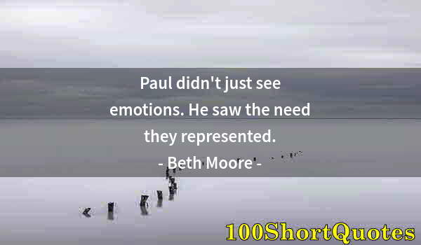 Quote by Albert Einstein: Paul didn't just see emotions. He saw the need they represented.