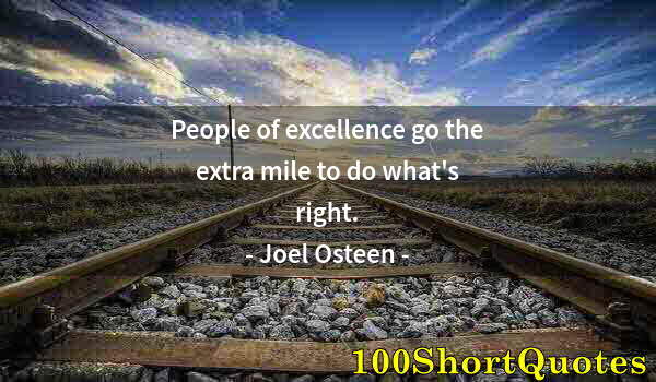 Quote by Albert Einstein: People of excellence go the extra mile to do what's right.