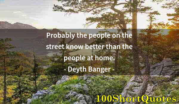 Quote by Albert Einstein: Probably the people on the street know better than the people at home.