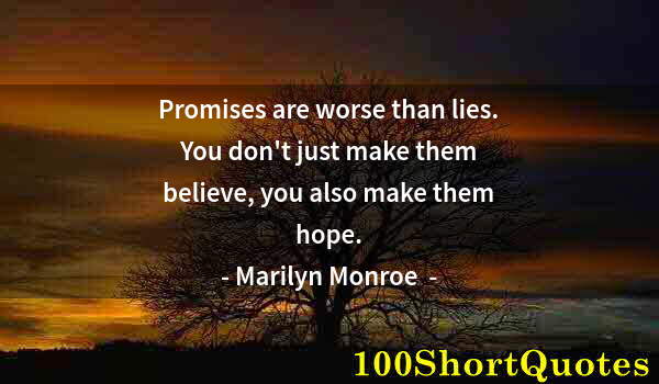 Quote by Albert Einstein: Promises are worse than lies. You don't just make them believe, you also make them hope.
