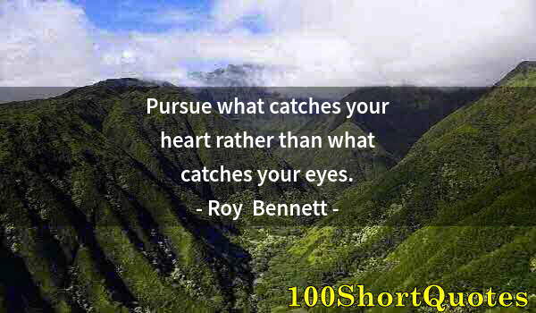 Quote by Albert Einstein: Pursue what catches your heart rather than what catches your eyes.