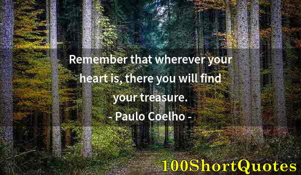 Quote by Albert Einstein: Remember that wherever your heart is, there you will find your treasure.