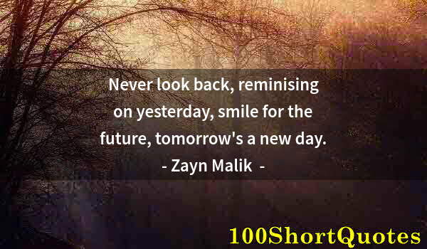 Quote by Albert Einstein: Never look back, reminising on yesterday, smile for the future, tomorrow's a new day.