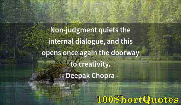 Quote by Albert Einstein: Non-judgment quiets the internal dialogue, and this opens once again the doorway to creativity.