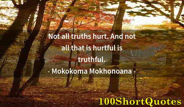 Quote by Albert Einstein: Not all truths hurt. And not all that is hurtful is truthful.