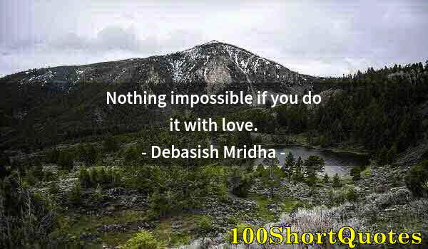 Quote by Albert Einstein: Nothing impossible if you do it with love.