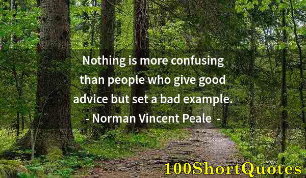 Quote by Albert Einstein: Nothing is more confusing than people who give good advice but set a bad example.