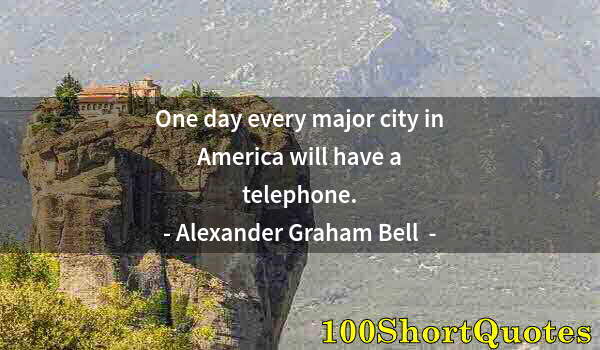 Quote by Albert Einstein: One day every major city in America will have a telephone.