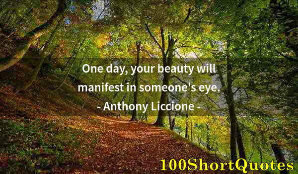 Quote by Albert Einstein: One day, your beauty will manifest in someone's eye.