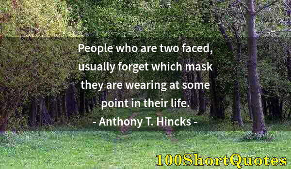 Quote by Albert Einstein: People who are two faced, usually forget which mask they are wearing at some point in their life.