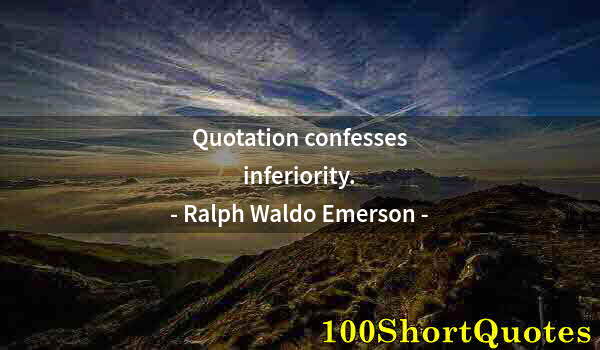 Quote by Albert Einstein: Quotation confesses inferiority.