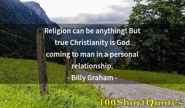 Quote by Albert Einstein: Religion can be anything! But true Christianity is God coming to man in a personal relationship.