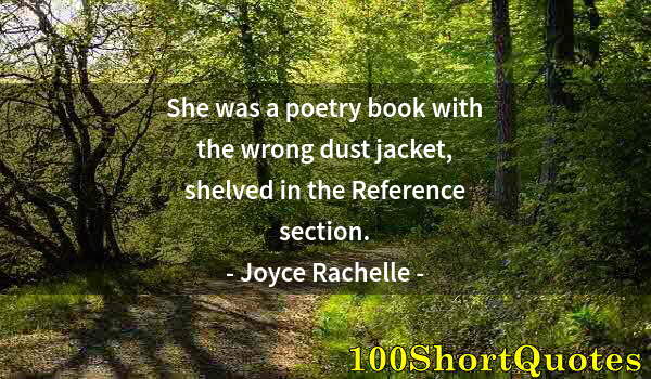 Quote by Albert Einstein: She was a poetry book with the wrong dust jacket, shelved in the Reference section.