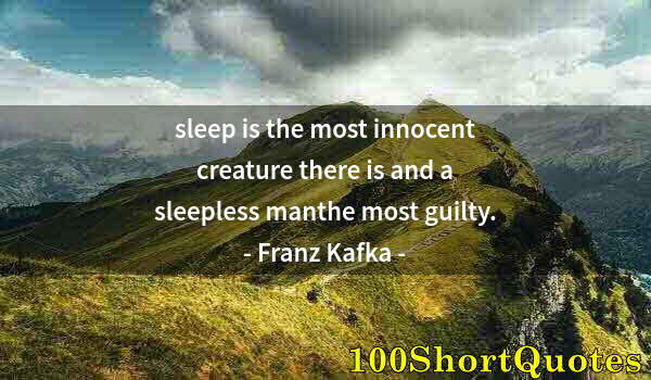 Quote by Albert Einstein: sleep is the most innocent creature there is and a sleepless manthe most guilty.