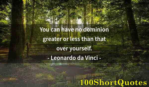 Quote by Albert Einstein: You can have no dominion greater or less than that over yourself.