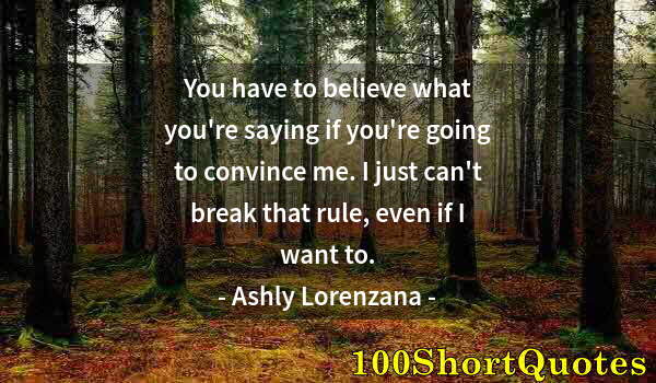 Quote by Albert Einstein: You have to believe what you're saying if you're going to convince me. I just can't break that rule,...