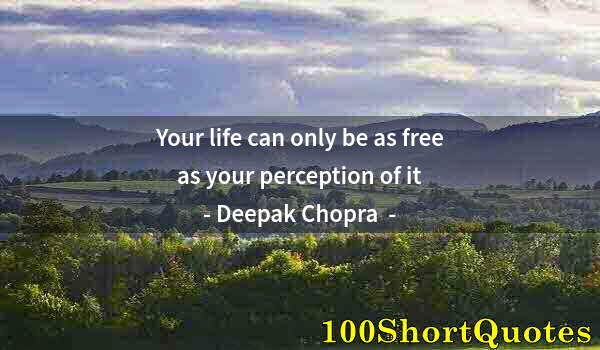 Quote by Albert Einstein: Your life can only be as free as your perception of it