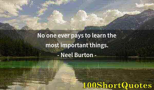 Quote by Albert Einstein: No one ever pays to learn the most important things.