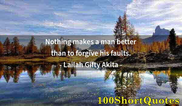 Quote by Albert Einstein: Nothing makes a man better than to forgive his faults.