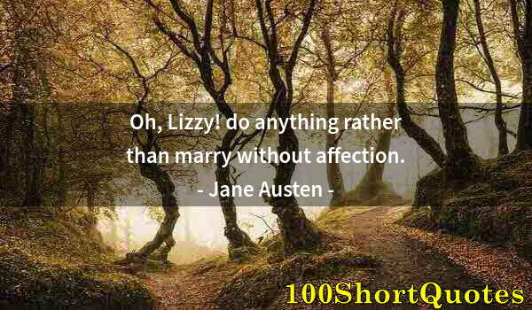 Quote by Albert Einstein: Oh, Lizzy! do anything rather than marry without affection.