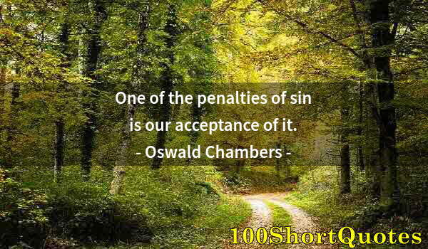Quote by Albert Einstein: One of the penalties of sin is our acceptance of it.