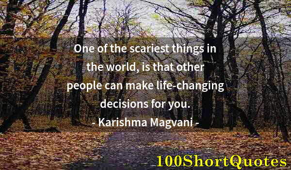 Quote by Albert Einstein: One of the scariest things in the world, is that other people can make life-changing decisions for y...