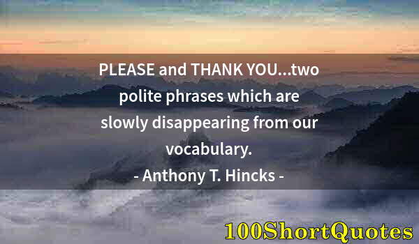 Quote by Albert Einstein: PLEASE and THANK YOU...two polite phrases which are slowly disappearing from our vocabulary.