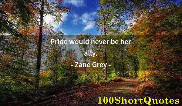 Quote by Albert Einstein: Pride would never be her ally.