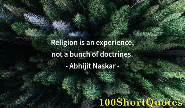 Quote by Albert Einstein: Religion is an experience, not a bunch of doctrines.