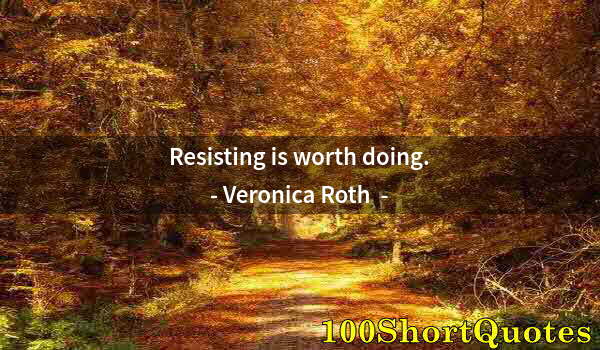 Quote by Albert Einstein: Resisting is worth doing.
