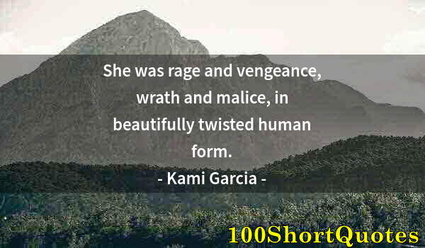 Quote by Albert Einstein: She was rage and vengeance, wrath and malice, in beautifully twisted human form.