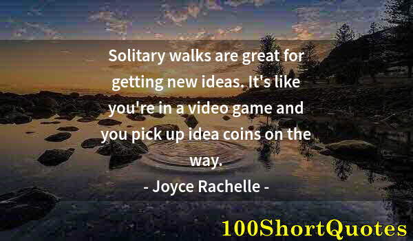 Quote by Albert Einstein: Solitary walks are great for getting new ideas. It's like you're in a video game and you pick up ide...