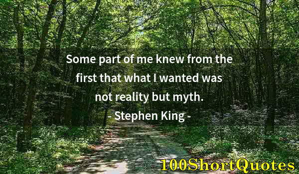 Quote by Albert Einstein: Some part of me knew from the first that what I wanted was not reality but myth.