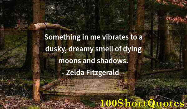 Quote by Albert Einstein: Something in me vibrates to a dusky, dreamy smell of dying moons and shadows.