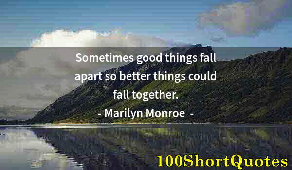 Quote by Albert Einstein: Sometimes good things fall apart so better things could fall together.