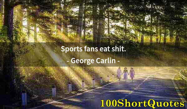 Quote by Albert Einstein: Sports fans eat shit.