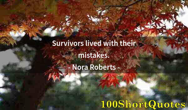 Quote by Albert Einstein: Survivors lived with their mistakes.