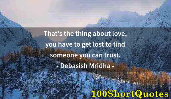 Quote by Albert Einstein: That's the thing about love, you have to get lost to find someone you can trust.