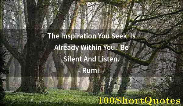 Quote by Albert Einstein: The Inspiration You Seek  Is Already Within You.  Be Silent And Listen.