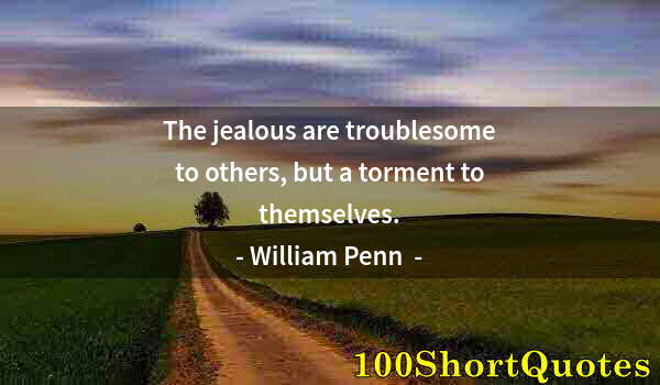 Quote by Albert Einstein: The jealous are troublesome to others, but a torment to themselves.