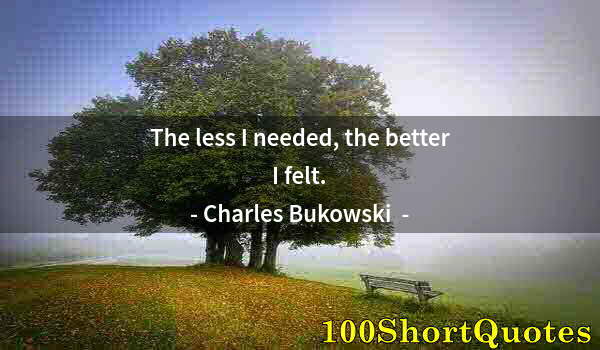 Quote by Albert Einstein: The less I needed, the better I felt.