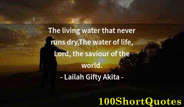 Quote by Albert Einstein: The living water that never runs dry,The water of life, Lord, the saviour of the world.