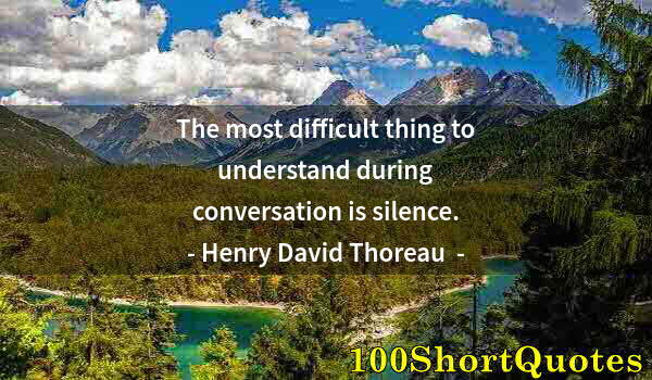 Quote by Albert Einstein: The most difficult thing to understand during conversation is silence.