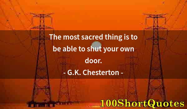 Quote by Albert Einstein: The most sacred thing is to be able to shut your own door.