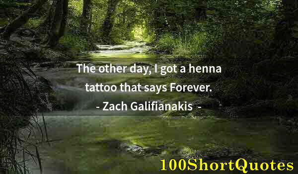 Quote by Albert Einstein: The other day, I got a henna tattoo that says Forever.