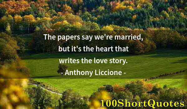 Quote by Albert Einstein: The papers say we're married, but it's the heart that writes the love story.