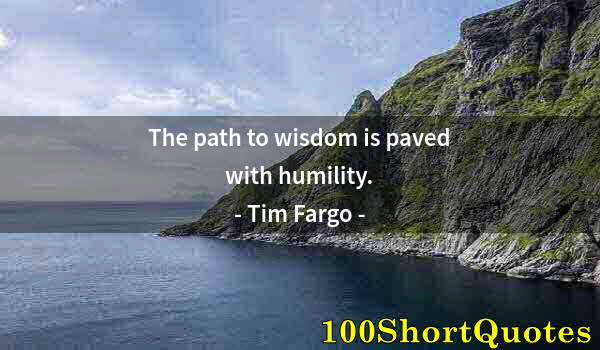 Quote by Albert Einstein: The path to wisdom is paved with humility.