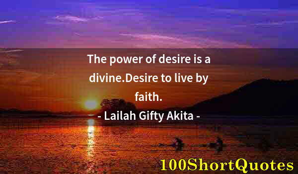 Quote by Albert Einstein: The power of desire is a divine.Desire to live by faith.